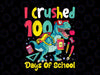 I Crushed 100 Days of School Png, Dinosaur Kids Boys Png, T-rex Png, 100 Days of School, Dinosaur Png Sublimation Design