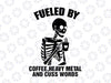 Skeleton Fueled By Coffee Heavy Metal And Cuss Words SVG PNG, Coffee Skull Cricut Svg, Skeleton Day of the Dead Svg, Skeleton Skull Coffee