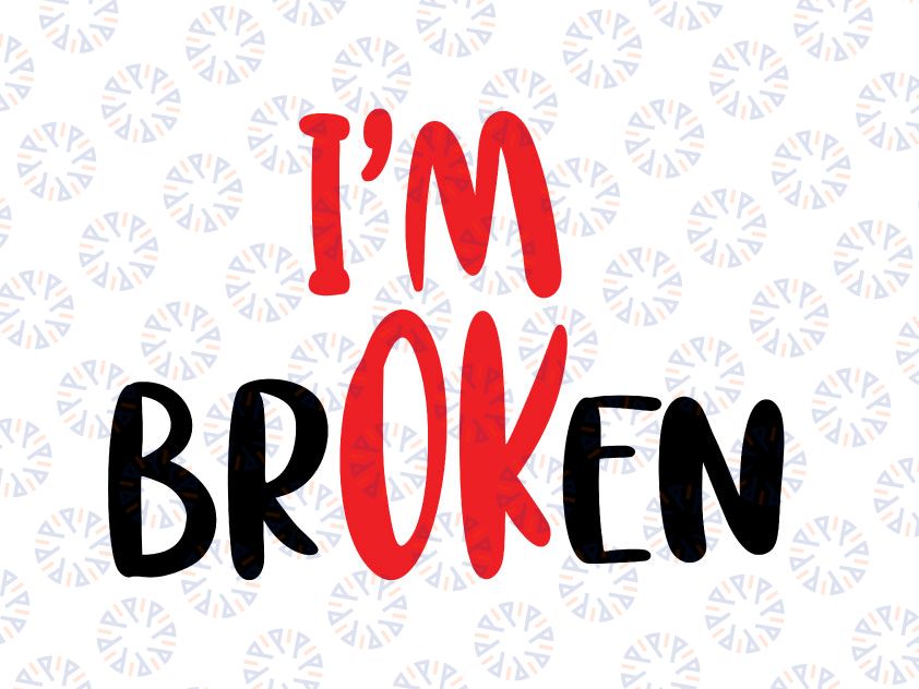 I'm Ok - I'm Broken Invisible Illness SVG, Hidden Message Svg, Suicide Awareness Quote, Mental Health Design, Inspirational Saying dxf eps png