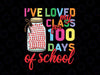 I’ve Loved My Class For 100 Days Svg Png, School Teachers Svg, 100 Days Of School Svg, 100th Day Of School, Love my class SVG