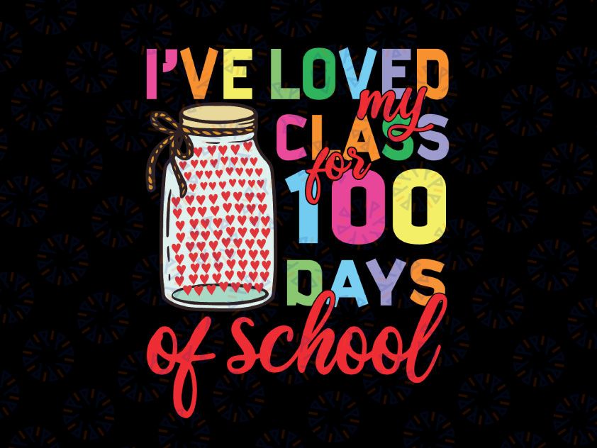 I’ve Loved My Class For 100 Days Svg Png, School Teachers Svg, 100 Days Of School Svg, 100th Day Of School, Love my class SVG