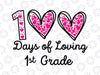 100 Days of Loving 1st grade Svg, 100th day of school teacher Svg, 100 Hearts Svg, 100 Days Svg, 100th Day of First Grade Svg, Cricut