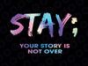 Stay Your Story Is Not Over PNG, Suicide Ribbon Cure, Suicide Prevention Awareness, Life Matters, Motivational Quotes, Png Sublimation Print