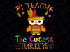 I Teach The Cutest Turkeys Svg, Thanksgiving Teacher Svg, Fall Teacher Svg, Thanksgiving Turkey Svg, Cute Teacher Thanksgiving Day Svg Cricut