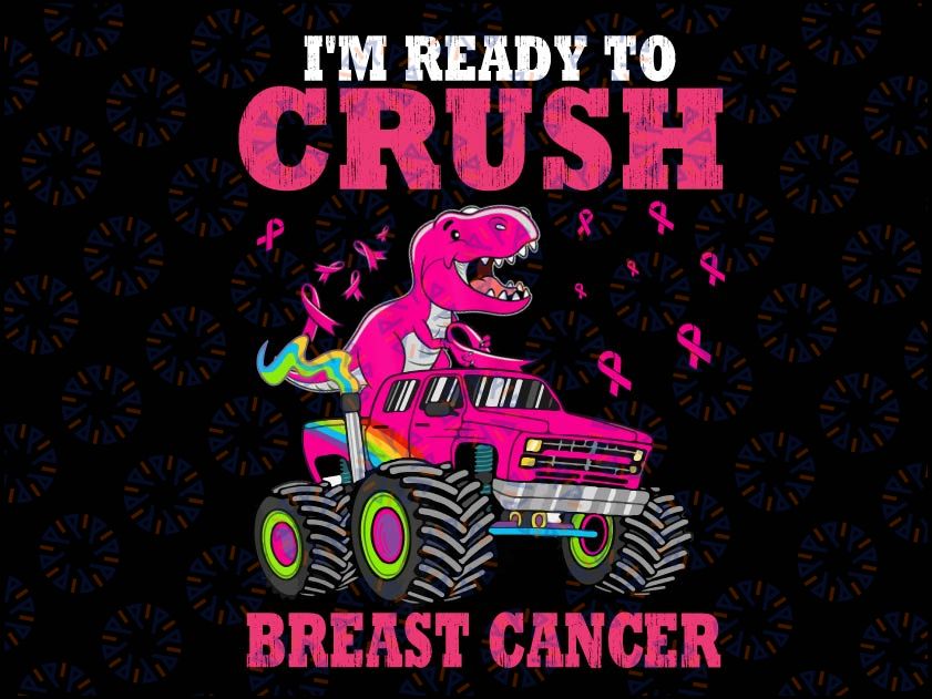 I'm Ready To Crush Breast Cancer Png, Monster Truck Dinosaur, Pink Ribbon Breast Cancer Png, Monster Truck Dinosaur Breast Cancer Awareness