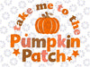 Take Me To The Pumpkin Patch Fall thanksgiving Thanksgiving Svg dxf eps png Fall Autumn, Thanksgiving, thanksgiving, Retro Sublimation