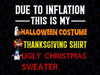 Due to Inflation This is My Thanksgiving Christmas, Thanksgiving Christmas Png, My Halloween Costume, Thanksgiving Shirt, Ugly Christmas Sweater Png