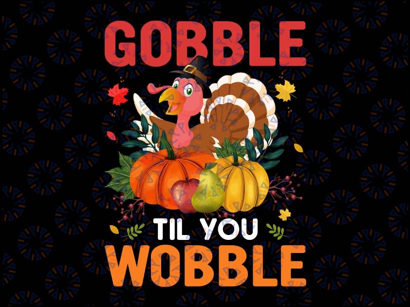 Gobble Til You Wobble Png, Thanksgiving Png, Funny Turkey Png, Kids png Design, Autumn Png
