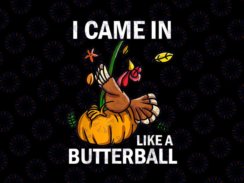 I Came In Like A Butterball png, Family Thanksgiving png, Pumpkin png, Turkey Dinner pngs, Funny Thanksgiving png Digital Download