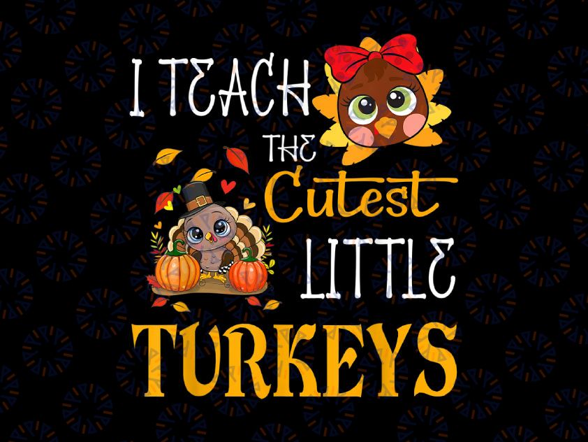 I Teach The Cutest Little Turkeys Png, Thanksgiving Teacher Png, Thankful Teacher, Fall Teacher Png Sublimation Digital Download