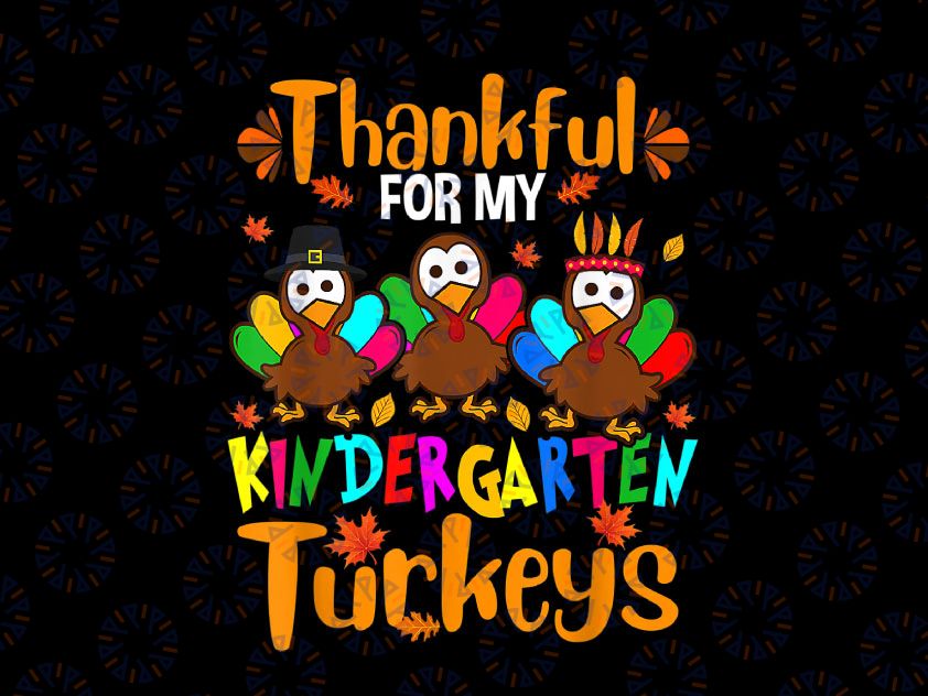 Thankful For My Kindergarten Turkeys PNG, Thanksgiving Teacher PNG, Turkeys Kindergarten Png Digital Download