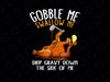 Gobble me swallow me PNG, drip gravy down the side of me Png, friendsgiving fall 2021 thanksgiving dinner funny turkey PNG