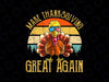 Make Thanksgiving Great Again PNG, Thanksgiving PNG, Hello Fall PNG, Thankful Png, Grateful Png, Funny Thanksgiving Png Sublimation