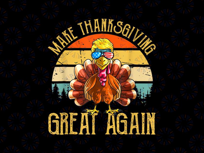 Make Thanksgiving Great Again PNG, Thanksgiving PNG, Hello Fall PNG, Thankful Png, Grateful Png, Funny Thanksgiving Png Sublimation