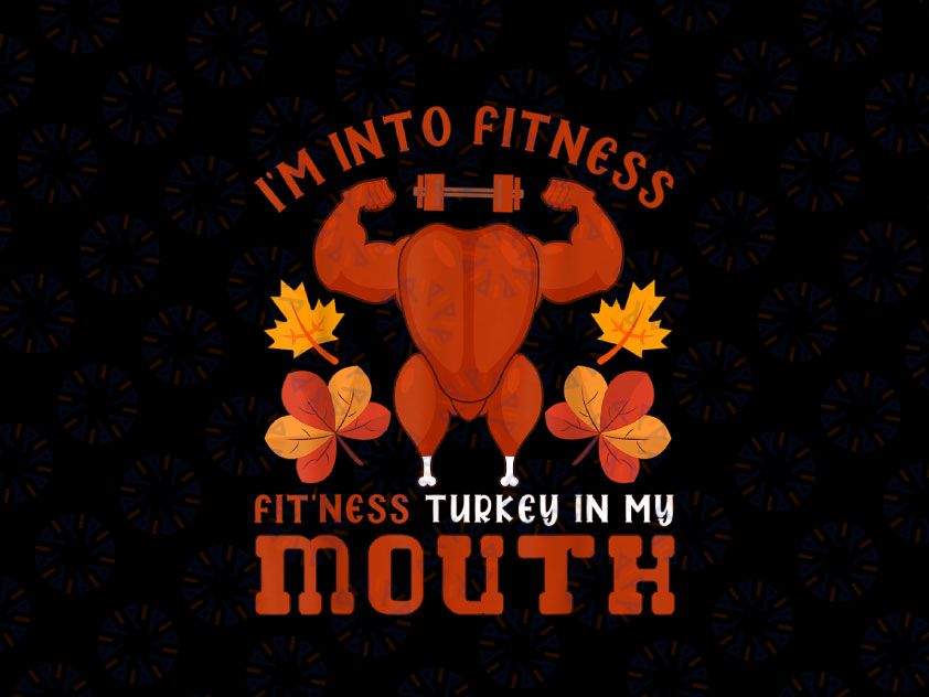 I'm Into Fitness Fitness Turkey In My Mouth PNG, Fit'ness Mouth Funny Turkey PNG, Fitness Workout Thanksgiving PNG, Thanksgiving Lover