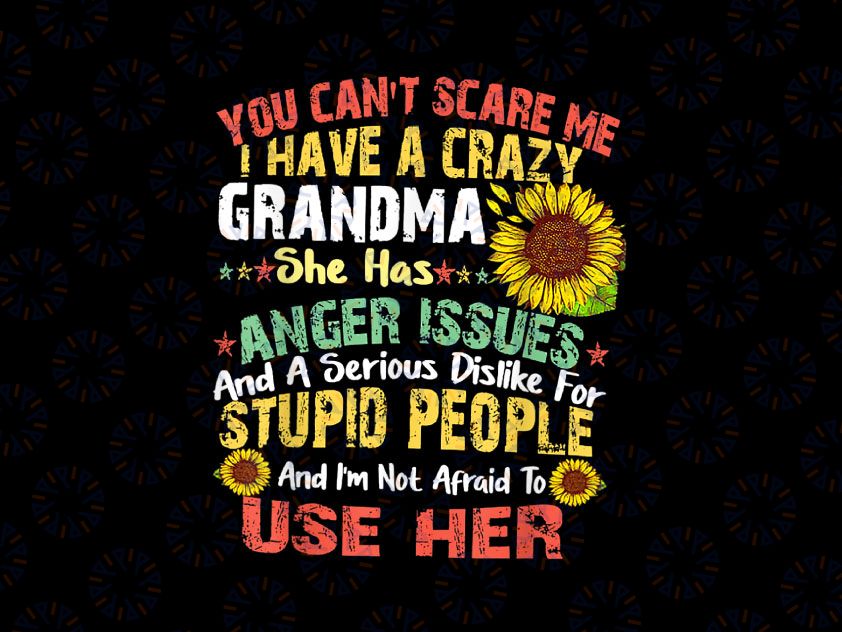 You Can't Scare Me I Have A Crazy Grandma PNG, She has Anger issues and a serious dislike PNG, Thanksgiving Png Sublimation Design