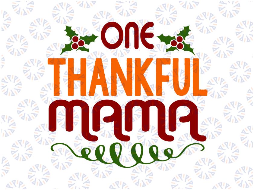 One Thankful Mama Svg, Thankful Svg Png, Thanksgiving Svg, Fall Shirt Svg, Thanksgiving Svg dxf eps png Digital Download