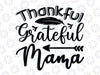 Thankful Grateful Mama Svg, Grateful Mama Shirt, Grateful Mama Svg, Mom Gift, Gift For Mom,Thanksgiving Svg