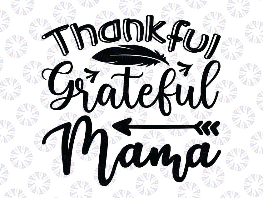 Thankful Grateful Mama Svg, Grateful Mama Shirt, Grateful Mama Svg, Mom Gift, Gift For Mom,Thanksgiving Svg