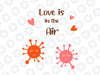 Love Is In The Air SVG PNG, Love Svg,Valentine's Day 2022 Svg,Valentine's Day Cut file,Valentine Saying svg png dxf Cricut Silhouette