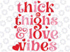 Thick Thighs Love Vibes Retro Svg, Retro Valentine's Svg, Valentine's Print File, Valentine's Day, Sublimation Design