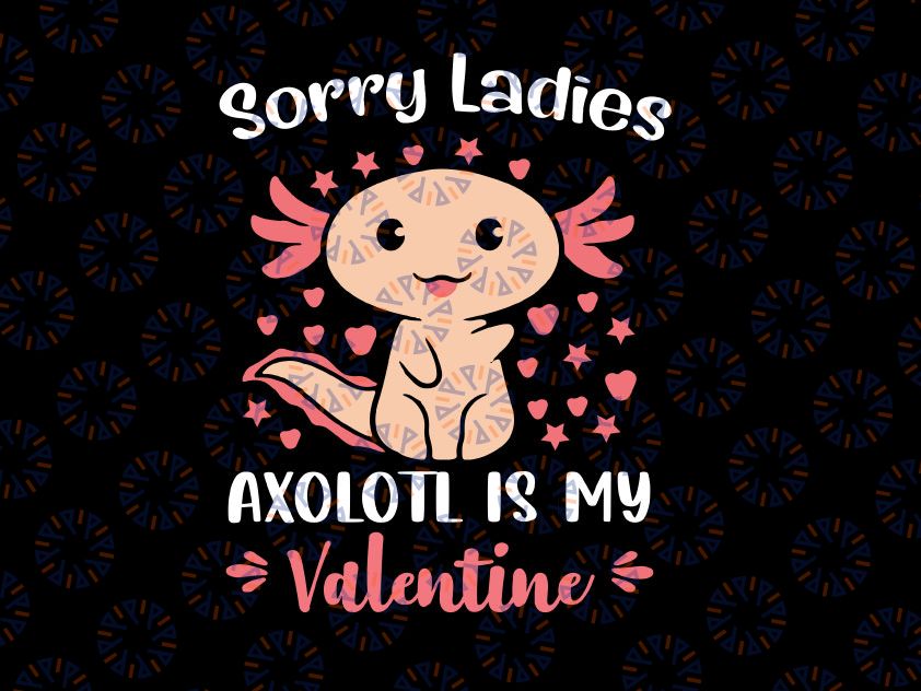 Sorry Ladies Axolotl Is My Valentine Svg Png, Funny Valentines Day Svg, Cute Axolotl T-Shirt, Happy Valentine's Day Dxf, Svg, Png, Eps Vector Cut files