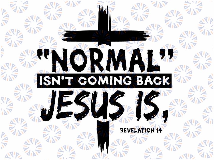 Normal Isn't Coming Back But Jesus Is Revelation 14 Svg, Jesus Quote Svg Digital Download