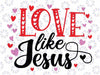 Love Like Jesus Valentines Day Hearts Svg, Trendy Chris-ti-an Svg, Valentine Day, Christian Sublimation Design, Digital Download