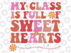 My Class is Full of Sweet Hearts Shirt Png, Teacher Valentine's svg, Trendy V-Day Shirt, Valentine Shirt svg, Valentine Gift, XOXO svg