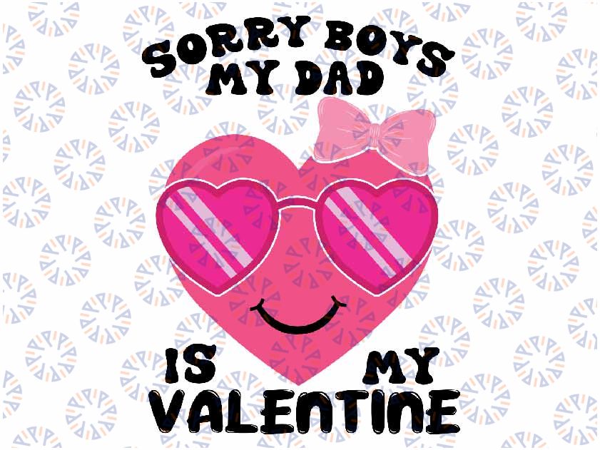 Valentines Day Sorry Boys My Dad Is My Valentine Girls Svg,  I love My Daddy, Valentine's Day Svg, Digital Download
