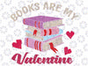 Books Are My Valentine Day Librarian Book Png, Love Book Png, Books Are My Valentine Png, Valentine's Day, Digital Download