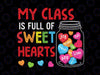 My Class Is Full Of Sweethearts Svg, Valentines Day For Teacher Svg, Gift for Valentines Day Svg, Teachers Day SVG Cut File for Cricut