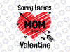 Sorry Ladies Mom Is My Valentine Svg, Heart Arrow Valentines Day Svg, Baby Boy Valentines SVG, Girl and Boy Valentine's Day SVG Cut File for Cricut