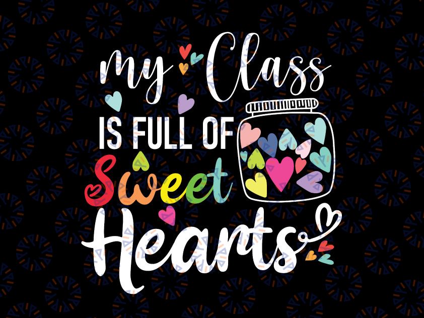 My Class Is Full Of Sweethearts Svg, Teacher Valentine’s Day Svg, Teacher Valentines Shirt Svg File for Cricut & Silhouette, Png