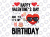 Happy Valentines Day And Yes It Is My Birthday Svg, Happy Valentine's Day svg, Valentine svg, It is My Birthday Svg Png, Cut File for Cricut