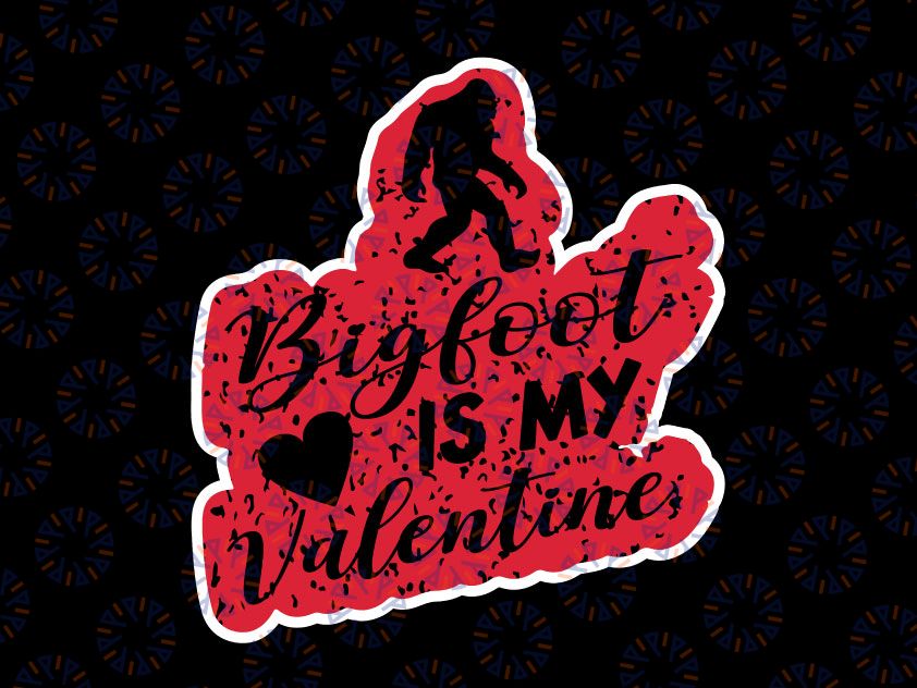 Bigfoot is My Valentine Svg Valentine's Day svg, Valentines Day, Cute, Funny Svg for Print and Cut file Png Sublimation