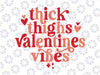 Thick Thighs and Valentine Vibes Svg, Heart Valentine Svg png, Valentine Vibes Shirt Design, Valentine's Day Retro Svg Png Cut File