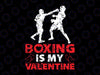 Boxing Is My Valentine Svg Png, Funny Boxing Valentine's Day Svg, Valentine's Day Print and Cut File, Love Design, Boxing Quote, Funny Kid's Svg