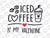 Iced Coffee Is My Valentine Svg, Cold Ice Coffee Svg, Lover Valentines, Funny Gift For Valentine, Coffee Lover Svg png, Cut Files for Cutting Machines