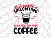 Who Needs Valentine When You Have Coffee Svg Png, Anti Valentine's Day, Valentine's Day, Funny Anti Valentines Svg, Coffee Lover Singles Svg