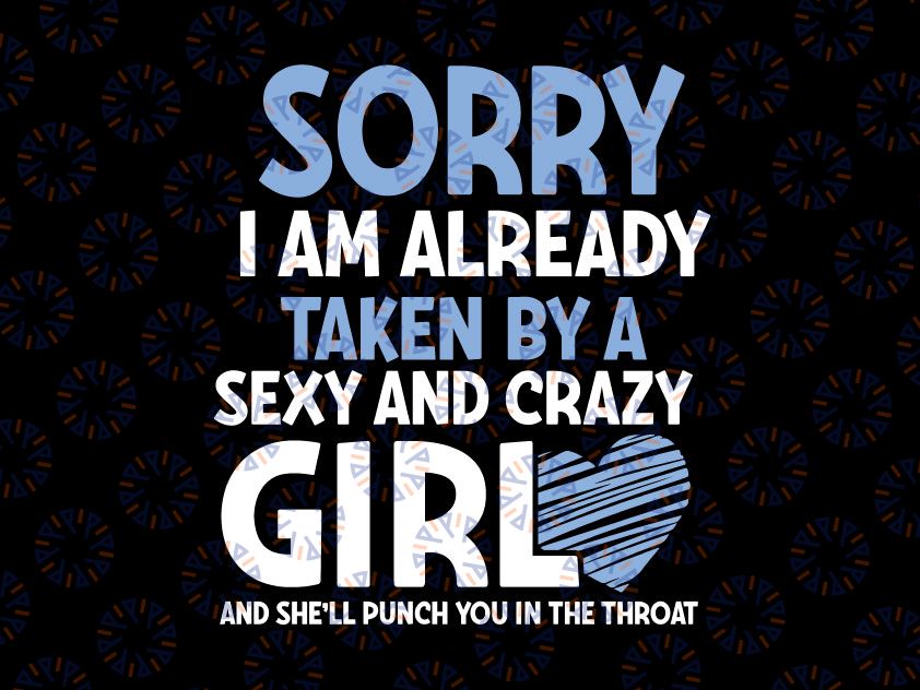 Sorry I Am Already Taken By A Sexy And Crazy Girl Svg Png, Funny Girl Svg, PNG, SVG - Silhouette, Cricut