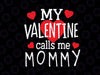 My Valentine Calls Me Mommy SVG Cut File, Mommy svg, Mom svg, Valentines Day svg, Mommy shirt design, svg png dxf png