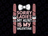 Sorry Ladies Aunt Is My Valentine, Valentine SVG, Valentine's Day SVG, Valentines Baby svg, Valentine Shirts svg, Cute Valentines svg,Cut File Cricut