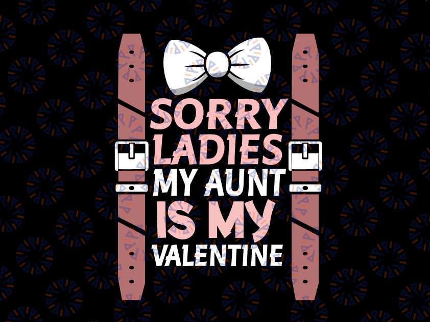 Sorry Ladies Aunt Is My Valentine, Valentine SVG, Valentine's Day SVG, Valentines Baby svg, Valentine Shirts svg, Cute Valentines svg,Cut File Cricut