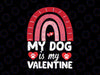 Dogs Valentines Day My Dog Is My Valentine Rainbow SVG PNG File Pet Lover Valentines Day, My Dog Is My Valentine, Dog Mom Shirt Design