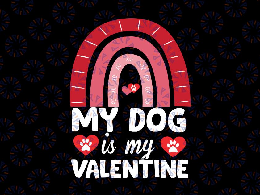 Dogs Valentines Day My Dog Is My Valentine Rainbow SVG PNG File Pet Lover Valentines Day, My Dog Is My Valentine, Dog Mom Shirt Design