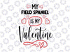 My Field Spaniel Is My Valentine PNG File Pet Lover Valentines Day, My Dog Is My Valentine, Dog Mom Shirt Design