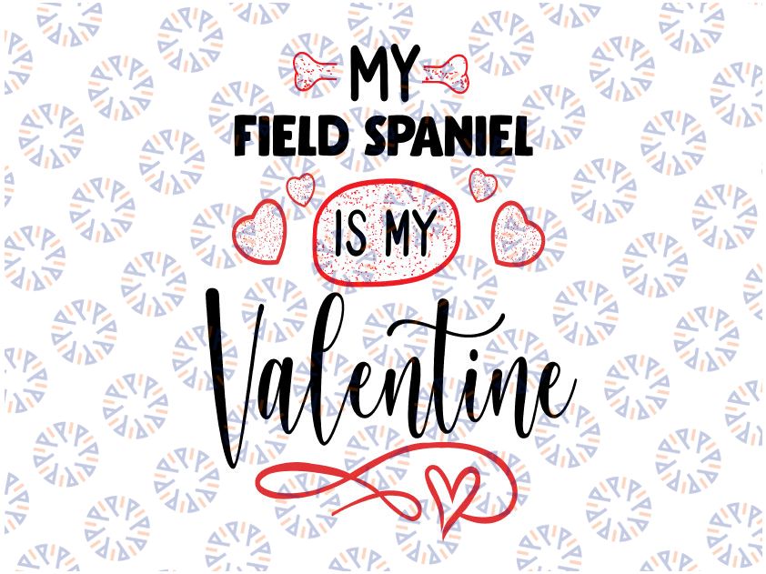 My Field Spaniel Is My Valentine PNG File Pet Lover Valentines Day, My Dog Is My Valentine, Dog Mom Shirt Design