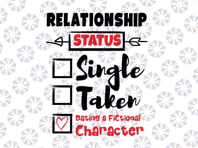 Relationship Status Dating A Fictional Character Svg Png, Valentine Svg Cricut,Silhouette, Cut File