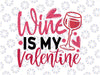 Wine Is My Valentine 2022 Svg, Happy Valentine 2022 Svg png, Wine Svg, Valentine's Day Svg, Wine Lover Svg, png, Silhouette & Cricut Cut file